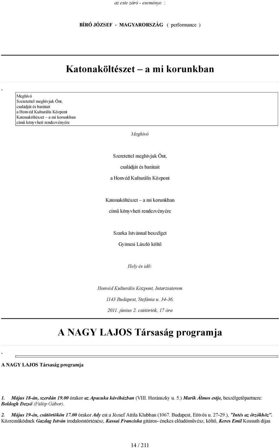 barátait a Honvéd Kulturális Központ Katonaköltészet a mi korunkban című könyvheti rendezvényére Szarka Istvánnal beszélget Gyimesi László költő Hely és idő: Honvéd Kulturális Központ, Intarziaterem