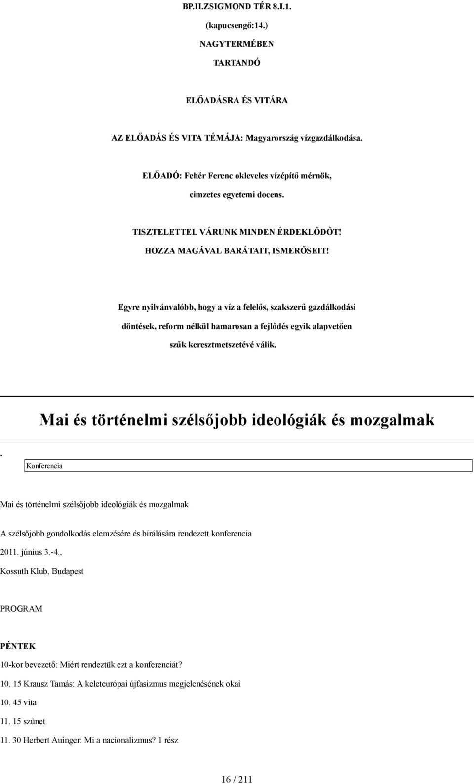 Egyre nyilvánvalóbb, hogy a víz a felelős, szakszerű gazdálkodási döntések, reform nélkül hamarosan a fejlődés egyik alapvetően szűk keresztmetszetévé válik.