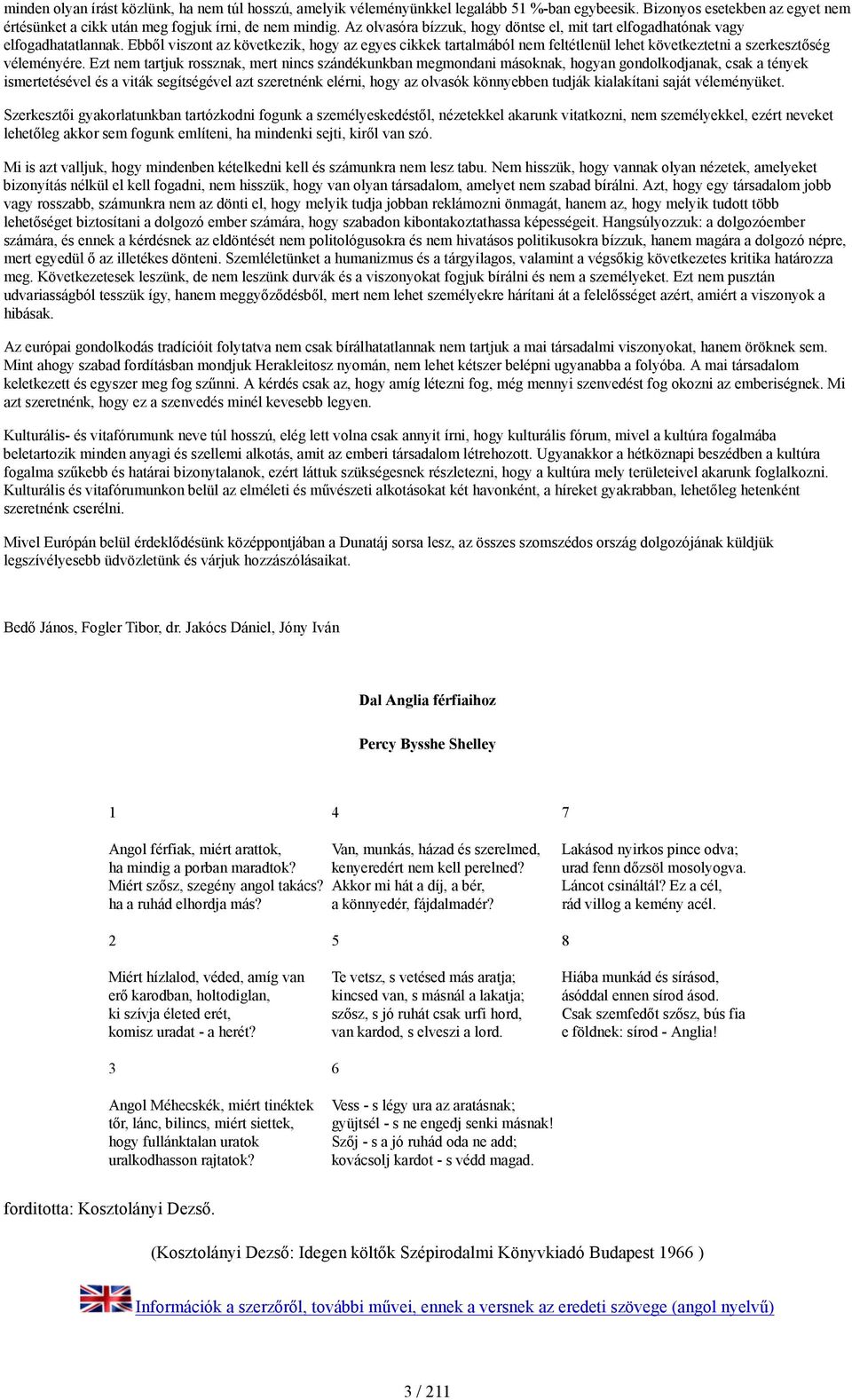 Ebből viszont az következik, hogy az egyes cikkek tartalmából nem feltétlenül lehet következtetni a szerkesztőség véleményére.