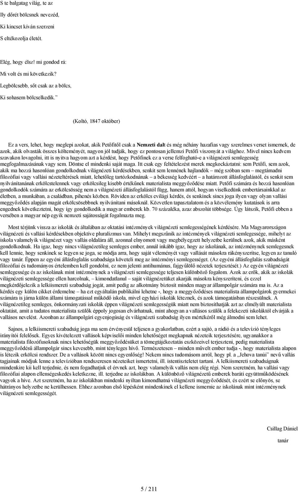 (Koltó, 1847 október) Ez a vers, lehet, hogy meglepi azokat, akik Petőfitől csak a Nemzeti dalt és még néhány hazafias vagy szerelmes verset ismernek, de azok, akik olvasták összes költeményét,