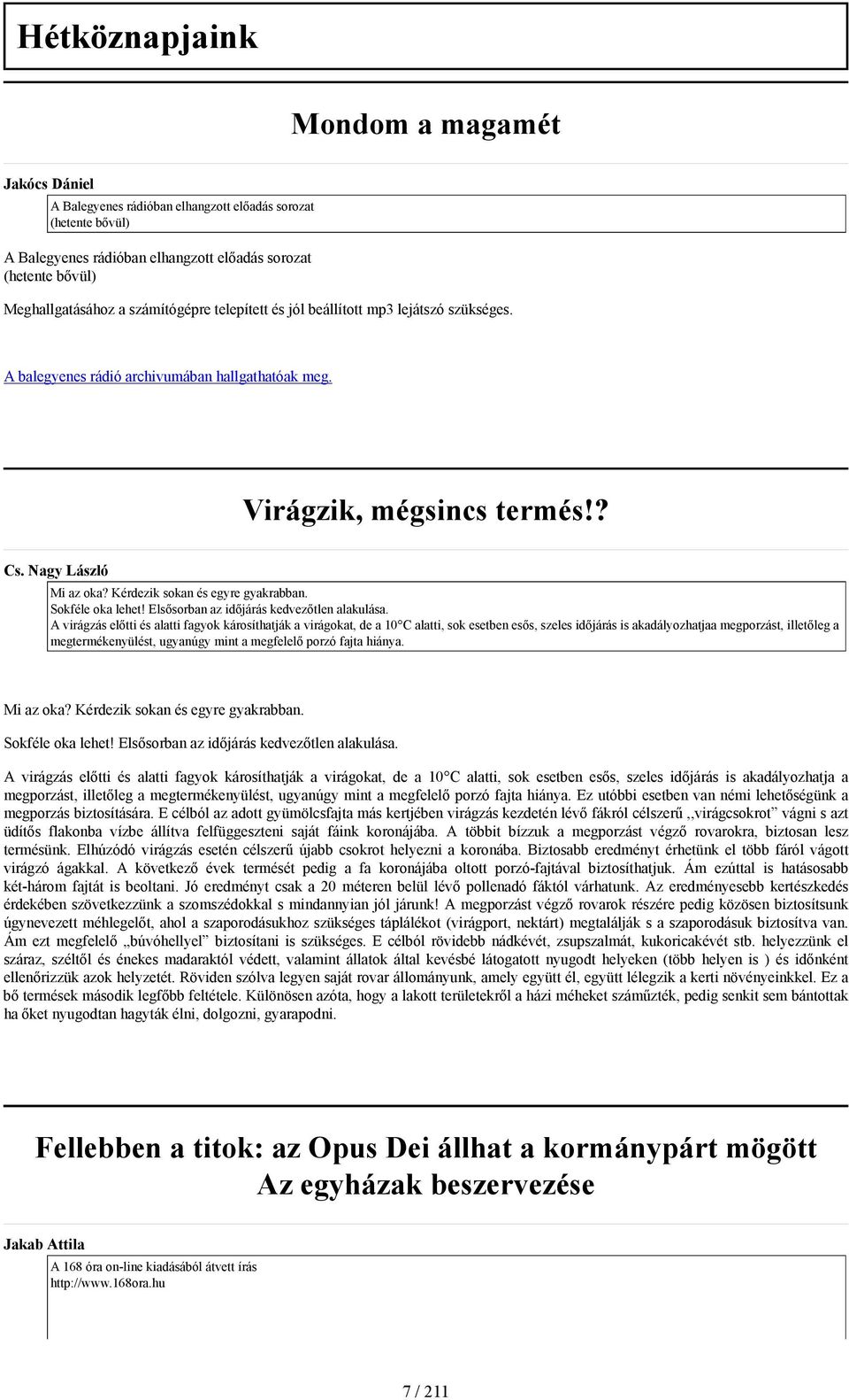 Kérdezik sokan és egyre gyakrabban. Sokféle oka lehet! Elsősorban az időjárás kedvezőtlen alakulása.