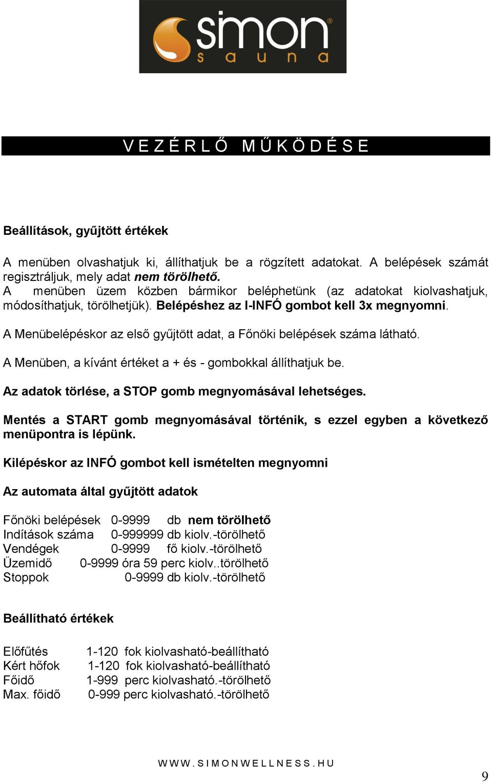 A Menübelépéskor az első gyűjtött adat, a Főnöki belépések száma látható. A Menüben, a kívánt értéket a + és - gombokkal állíthatjuk be. Az adatok törlése, a STOP gomb megnyomásával lehetséges.