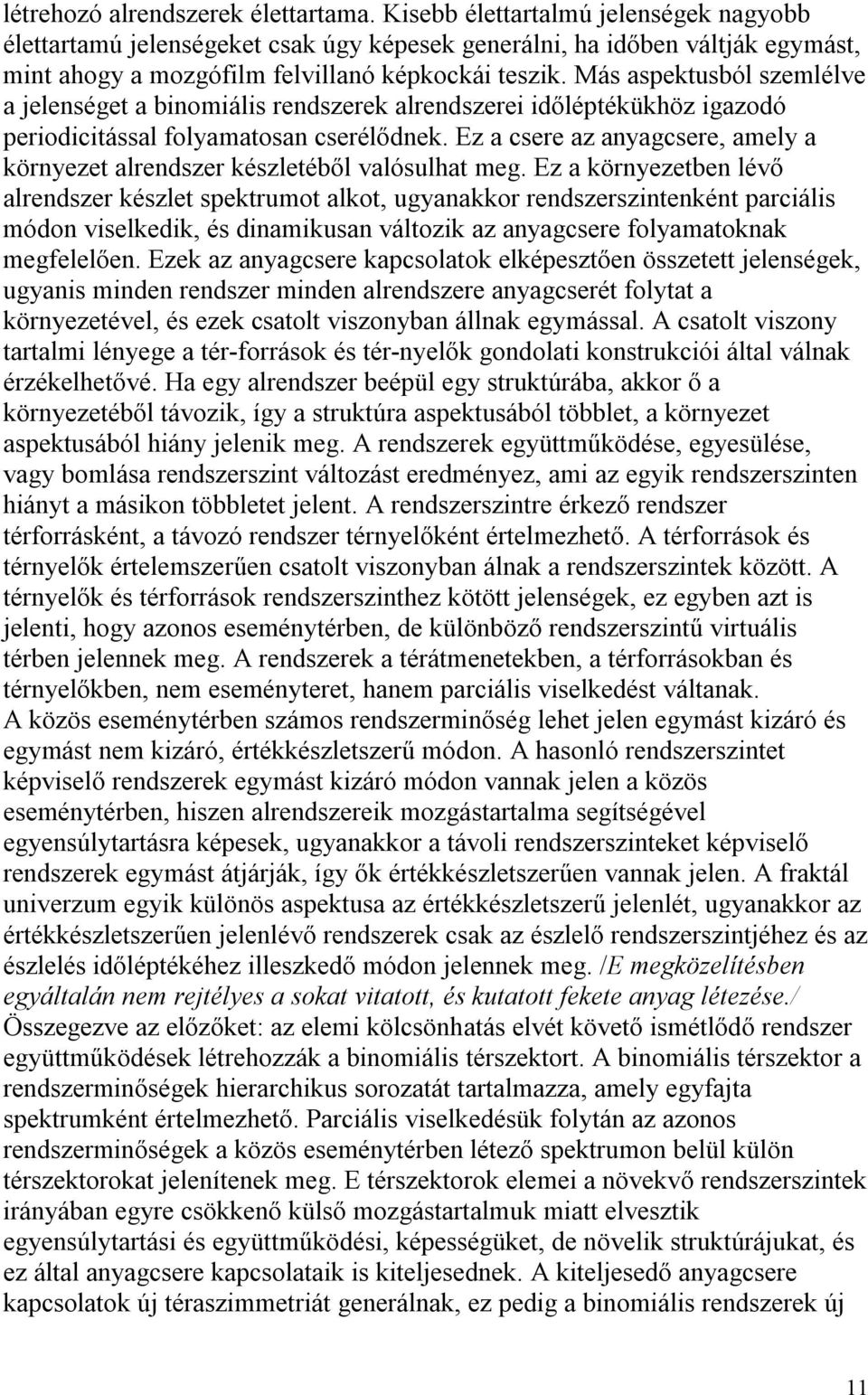 Más aspektusból szemlélve a jelenséget a binomiális rendszerek alrendszerei időléptékükhöz igazodó periodicitással folyamatosan cserélődnek.