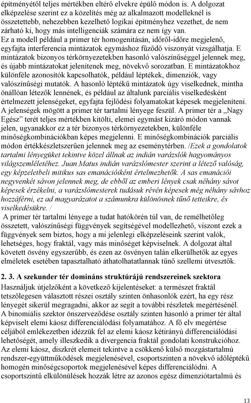 nem így van. Ez a modell például a primer tér homogenitásán, időről-időre megjelenő, egyfajta interferencia mintázatok egymáshoz fűződő viszonyát vizsgálhatja.