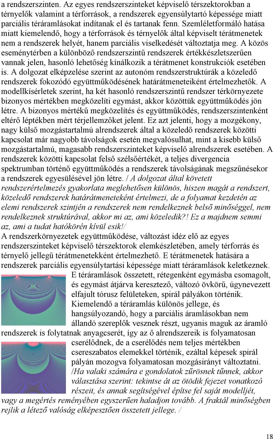 Szemléletformáló hatása miatt kiemelendő, hogy a térforrások és térnyelők által képviselt térátmenetek nem a rendszerek helyét, hanem parciális viselkedését változtatja meg.