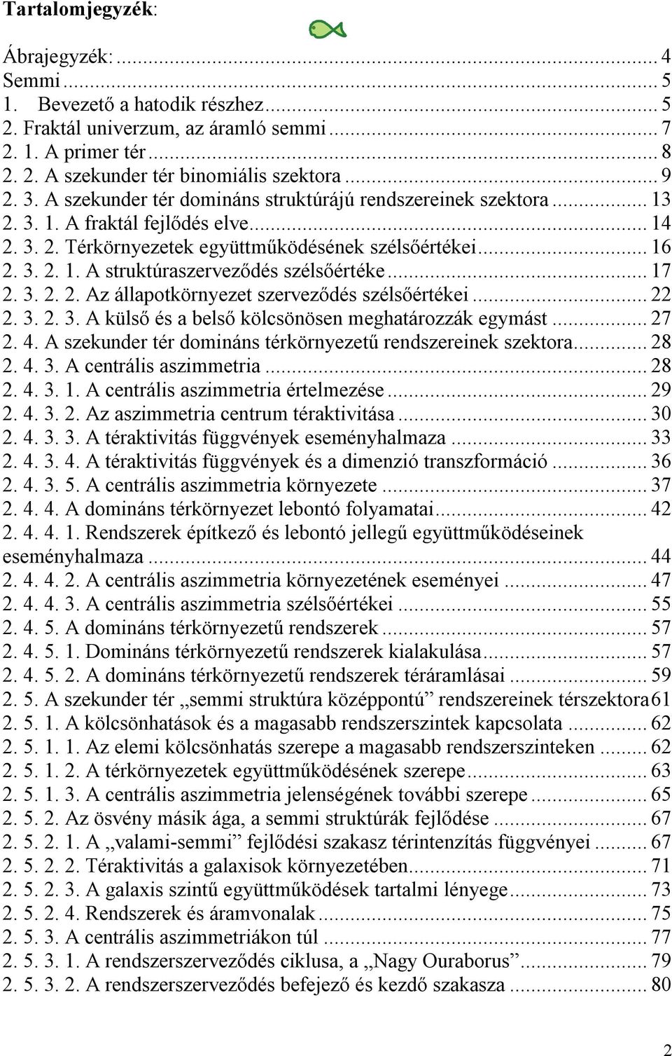 ..17 2. 3. 2. 2. Az állapotkörnyezet szerveződés szélsőértékei...22 2. 3. 2. 3. A külső és a belső kölcsönösen meghatározzák egymást...27 2. 4.