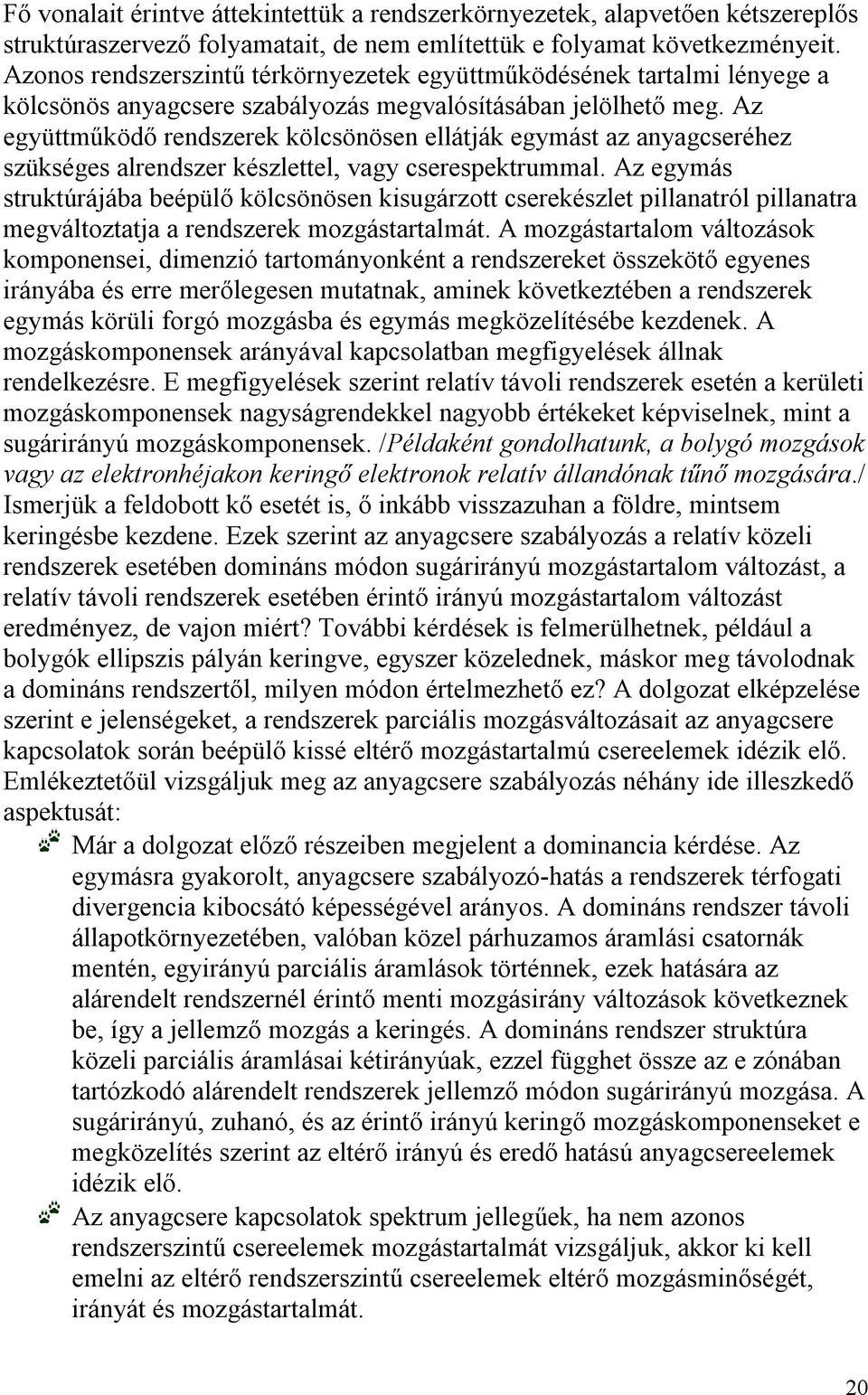 Az együttműködő rendszerek kölcsönösen ellátják egymást az anyagcseréhez szükséges alrendszer készlettel, vagy cserespektrummal.