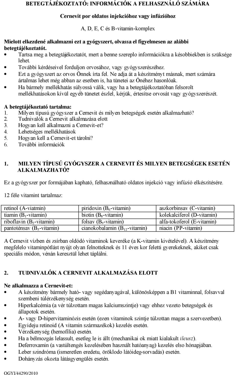 További kérdéseivel forduljon orvosához, vagy gyógyszerészéhez. Ezt a gyógyszert az orvos Önnek írta fel.