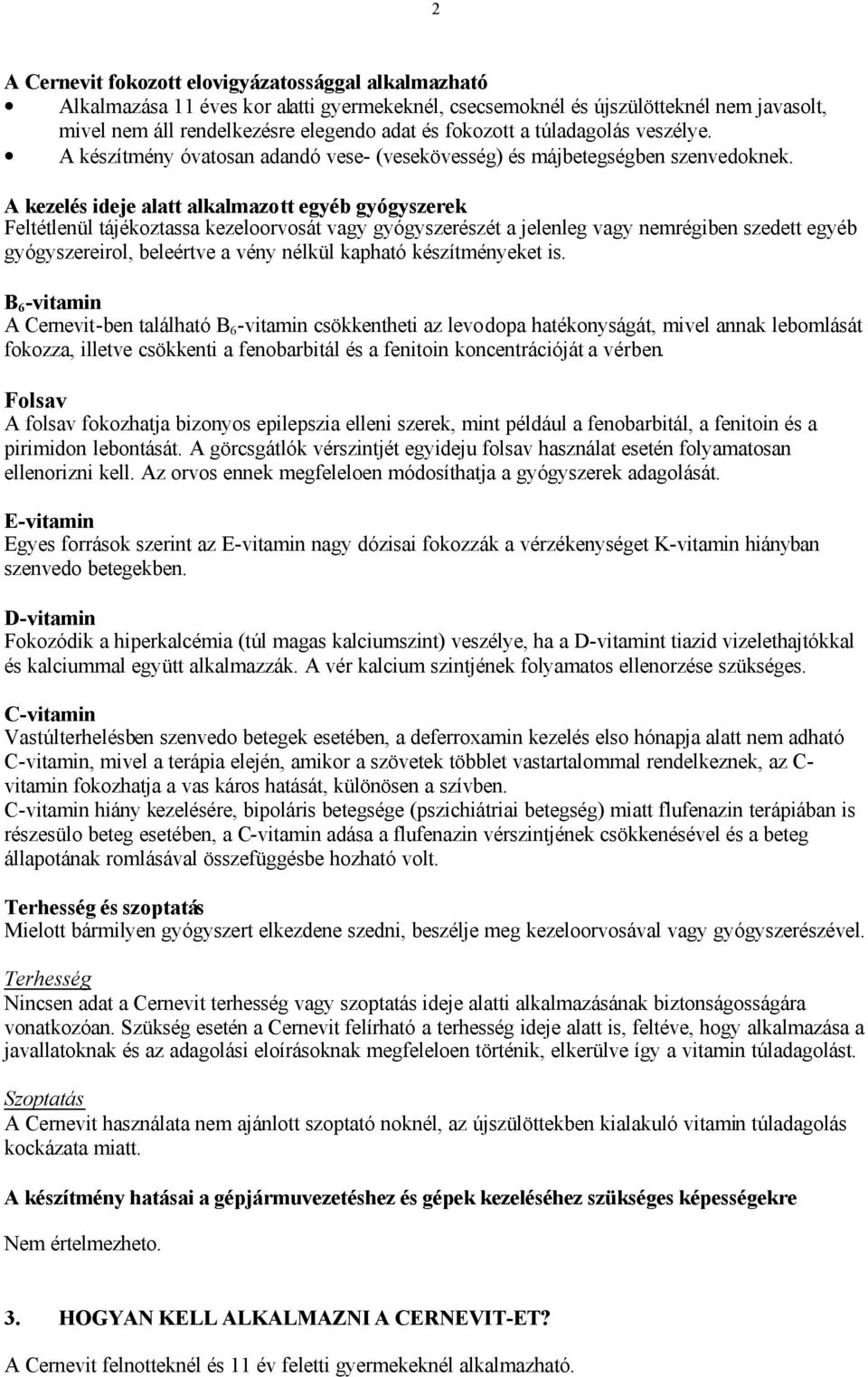 A kezelés ideje alatt alkalmazott egyéb gyógyszerek Feltétlenül tájékoztassa kezeloorvosát vagy gyógyszerészét a jelenleg vagy nemrégiben szedett egyéb gyógyszereirol, beleértve a vény nélkül kapható