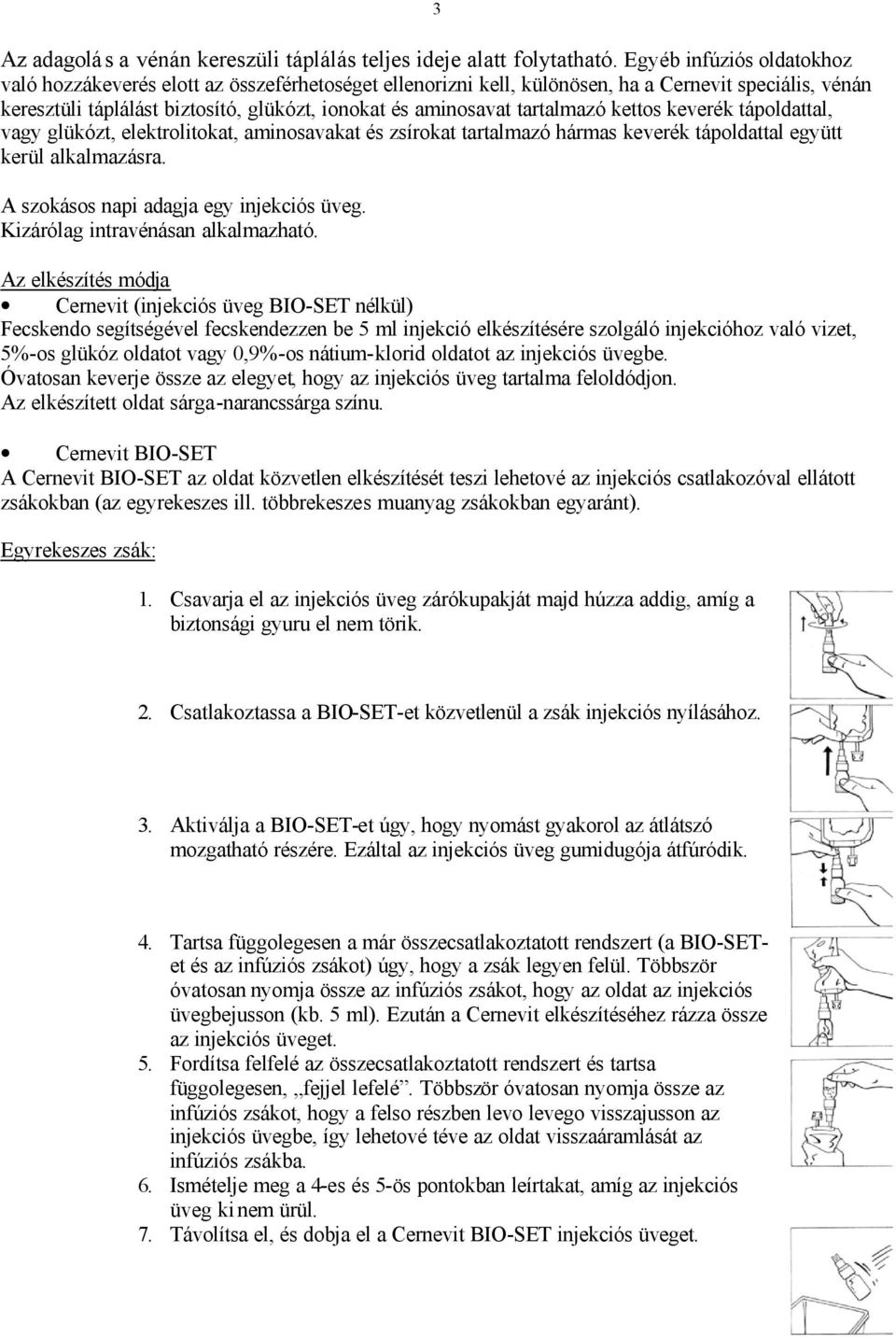 tartalmazó kettos keverék tápoldattal, vagy glükózt, elektrolitokat, aminosavakat és zsírokat tartalmazó hármas keverék tápoldattal együtt kerül alkalmazásra.