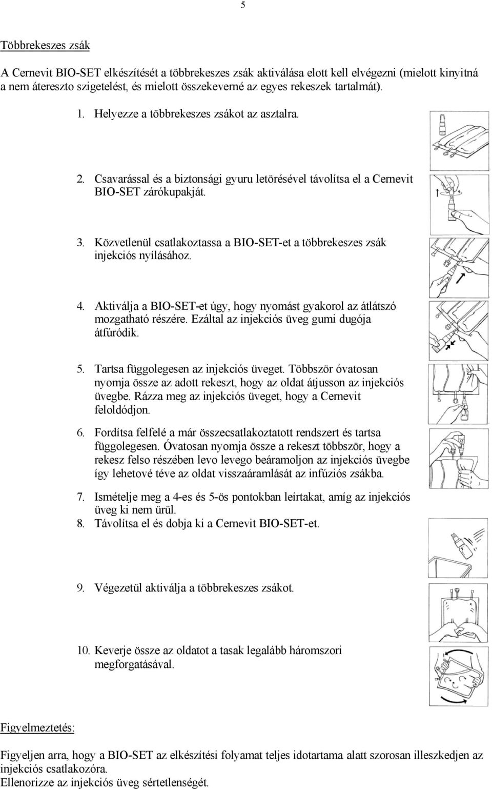 Közvetlenül csatlakoztassa a BIO-SET-et a többrekeszes zsák injekciós nyílásához. 4. Aktiválja a BIO-SET-et úgy, hogy nyomást gyakorol az átlátszó mozgatható részére.