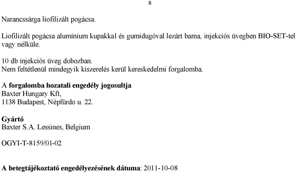 10 db injekciós üveg dobozban. Nem feltétlenül mindegyik kiszerelés kerül kereskedelmi forgalomba.