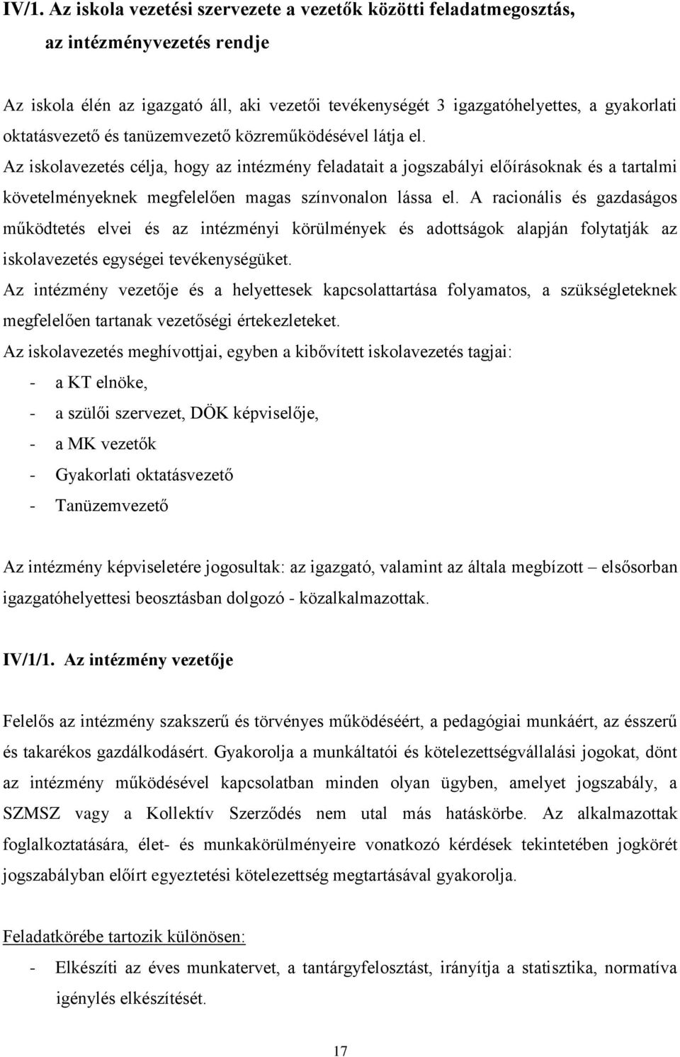 Az iskolavezetés célja, hogy az intézmény feladatait a jogszabályi előírásoknak és a tartalmi követelményeknek megfelelően magas színvonalon lássa el.