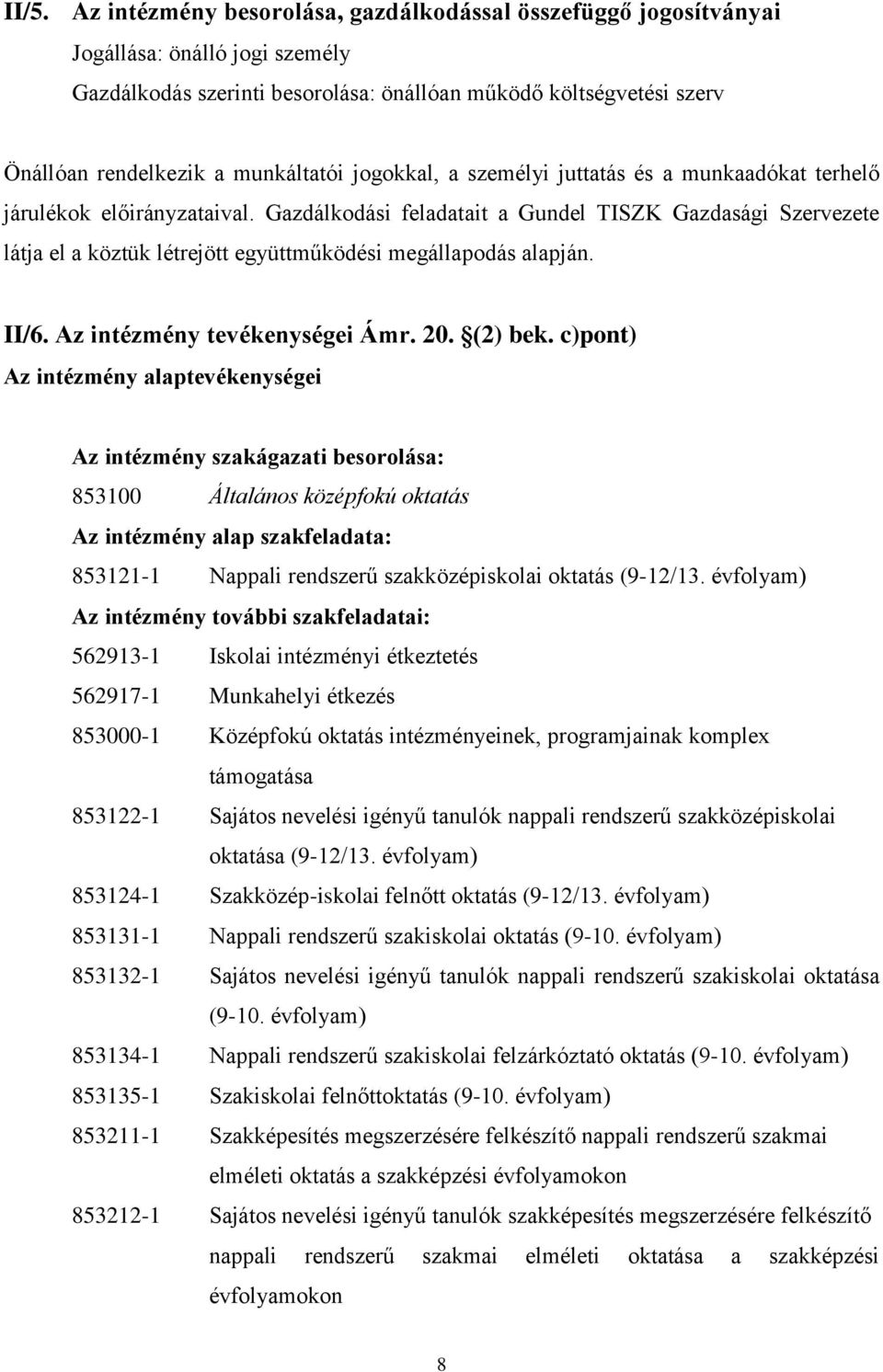 Gazdálkodási feladatait a Gundel TISZK Gazdasági Szervezete látja el a köztük létrejött együttműködési megállapodás alapján. II/6. Az intézmény tevékenységei Ámr. 20. (2) bek.