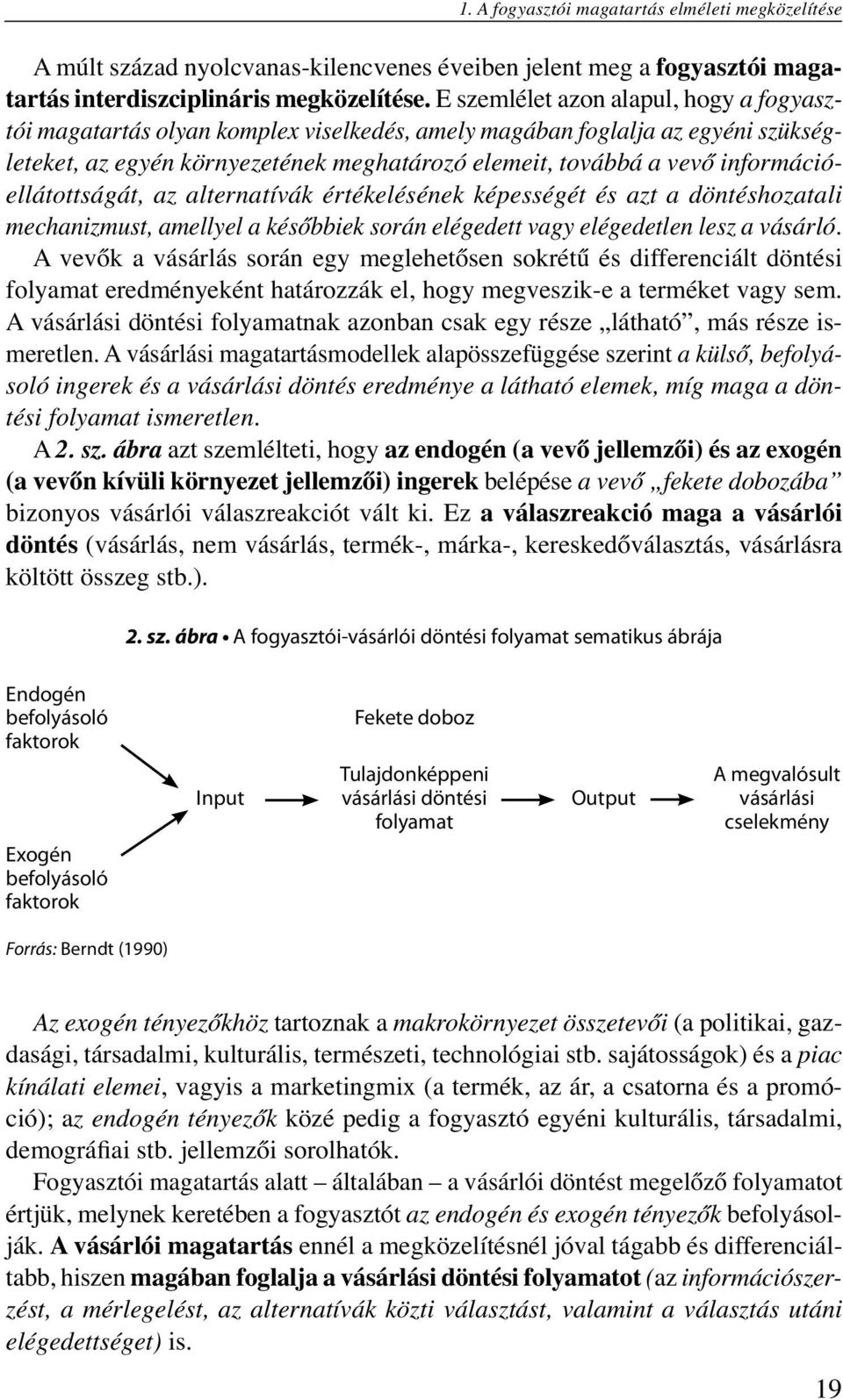 információellátottságát, az alternatívák értékelésének képességét és azt a döntéshozatali mechanizmust, amellyel a későbbiek során elégedett vagy elégedetlen lesz a vásárló.