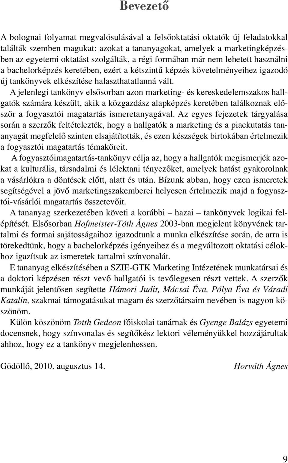 A jelenlegi tankönyv elsősorban azon marketing- és kereskedelemszakos hallgatók számára készült, akik a közgazdász alapképzés keretében találkoznak először a fogyasztói magatartás ismeretanyagával.