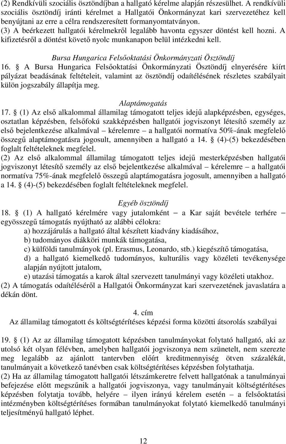 (3) A beérkezett hallgatói kérelmekről legalább havonta egyszer döntést kell hozni. A kifizetésről a döntést követő nyolc munkanapon belül intézkedni kell.