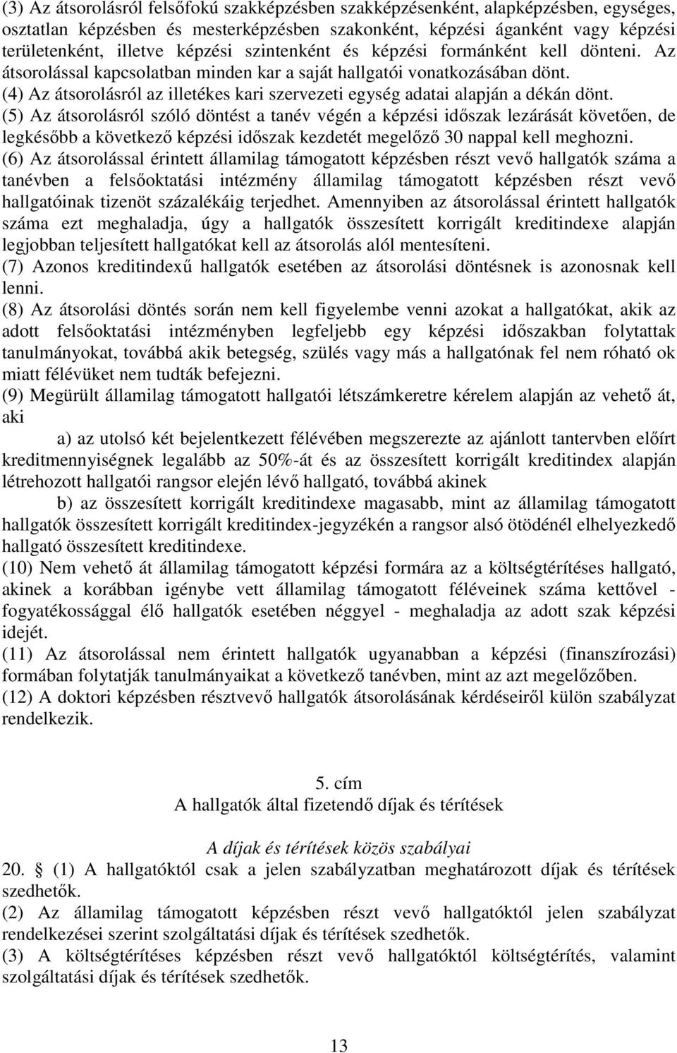 (4) Az átsorolásról az illetékes kari szervezeti egység adatai alapján a dékán dönt.