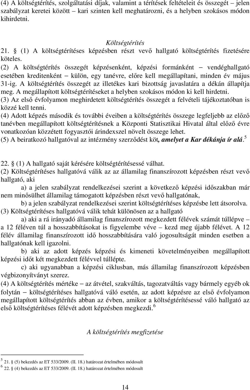 (2) A költségtérítés összegét képzésenként, képzési formánként vendéghallgató esetében kreditenként külön, egy tanévre, előre kell megállapítani, minden év május 31-ig.