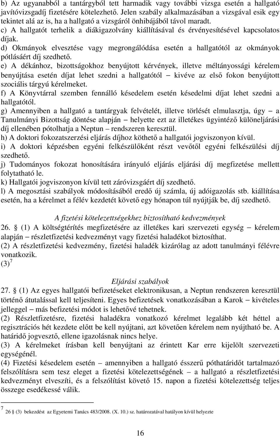 c) A hallgatót terhelik a diákigazolvány kiállításával és érvényesítésével kapcsolatos díjak. d) Okmányok elvesztése vagy megrongálódása esetén a hallgatótól az okmányok pótlásáért díj szedhető.