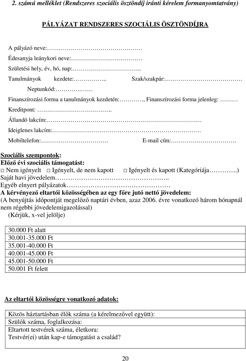 E-mail cím: Szociális szempontok: Előző évi szociális támogatást: Nem igényelt Igényelt, de nem kapott Igényelt és kapott (Kategóriája.) Saját havi jövedelem.