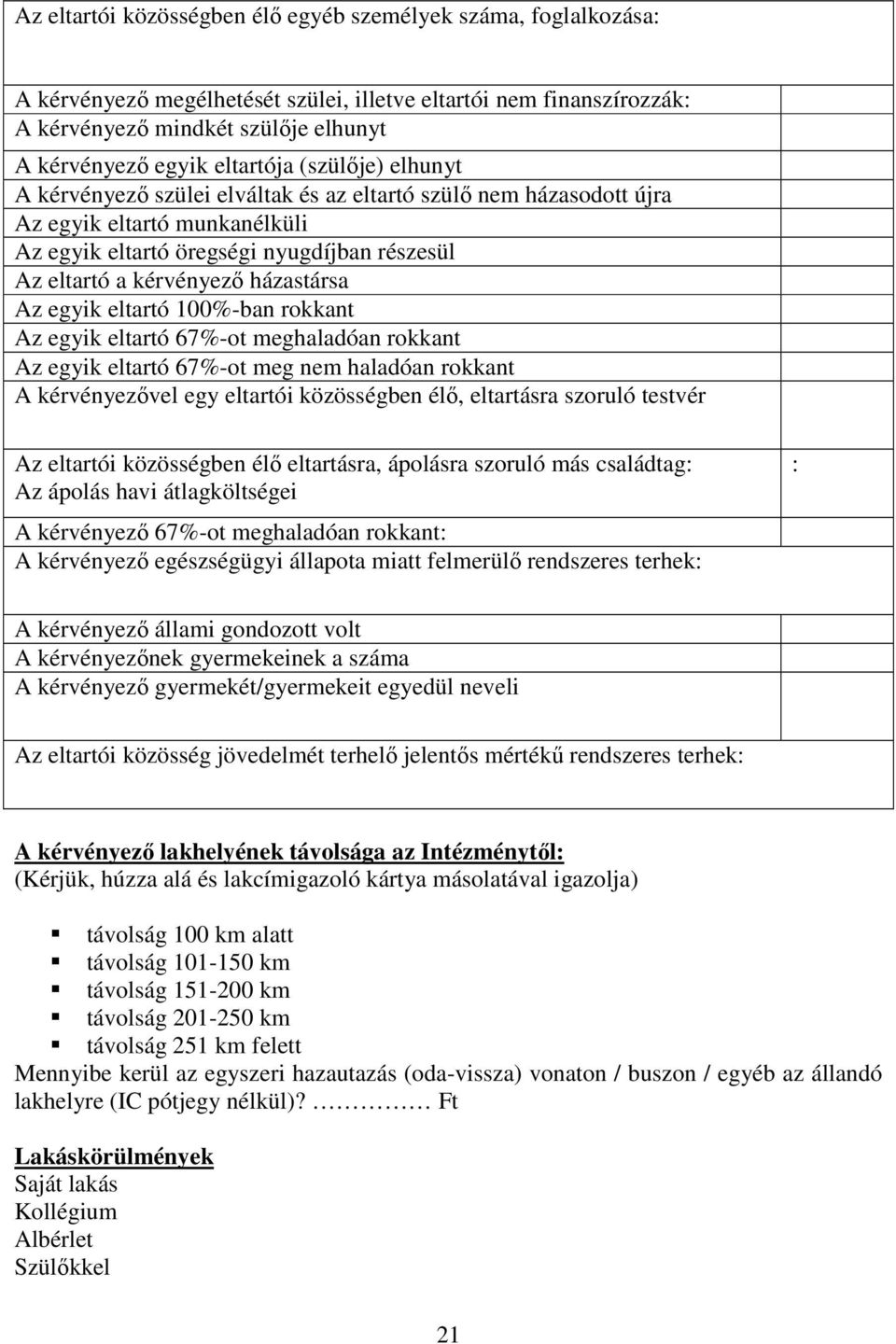 házastársa Az egyik eltartó 100%-ban rokkant Az egyik eltartó 67%-ot meghaladóan rokkant Az egyik eltartó 67%-ot meg nem haladóan rokkant A kérvényezővel egy eltartói közösségben élő, eltartásra