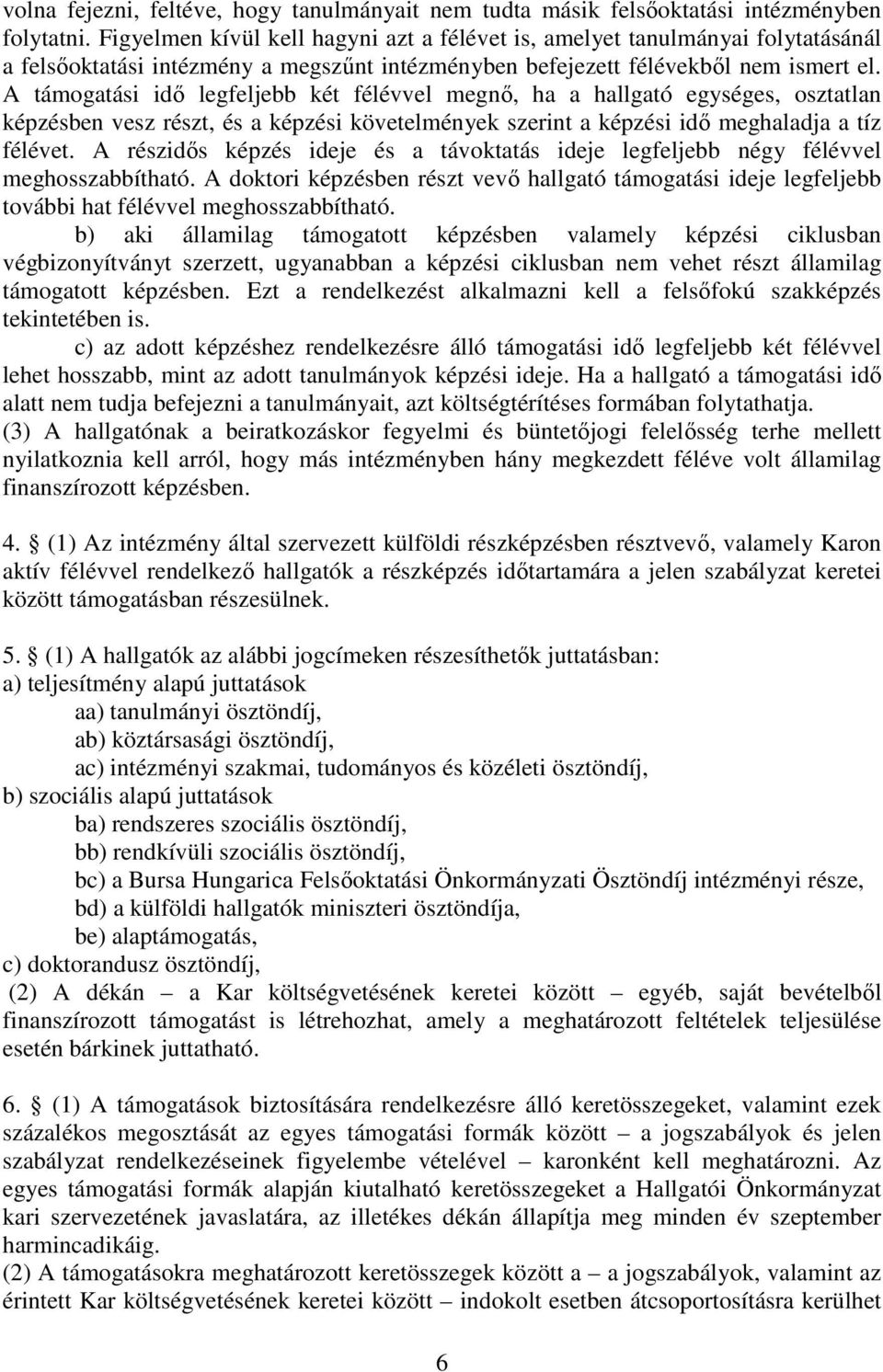 A támogatási idő legfeljebb két félévvel megnő, ha a hallgató egységes, osztatlan képzésben vesz részt, és a képzési követelmények szerint a képzési idő meghaladja a tíz félévet.