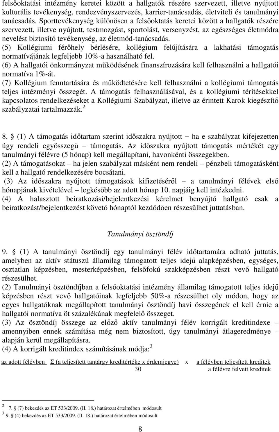 tevékenység, az életmód-tanácsadás. (5) Kollégiumi férőhely bérlésére, kollégium felújítására a lakhatási támogatás normatívájának legfeljebb 10%-a használható fel.