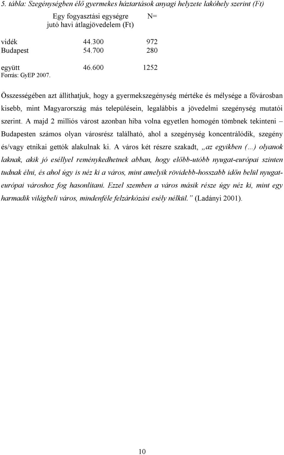 Összességében azt állíthatjuk, hogy a gyermekszegénység mértéke és mélysége a fővárosban kisebb, mint Magyarország más településein, legalábbis a jövedelmi szegénység mutatói szerint.