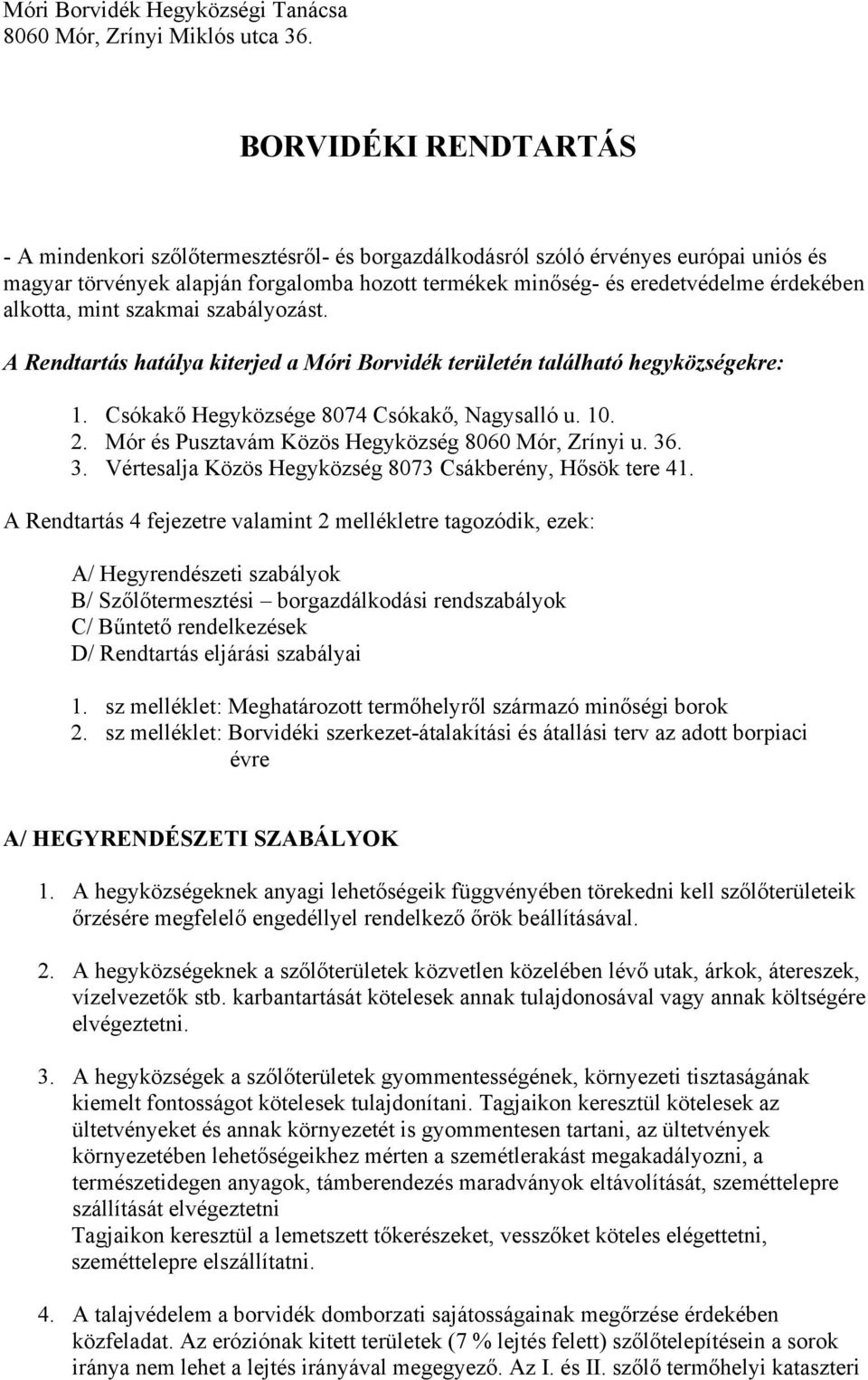 alkotta, mint szakmai szabályozást. A Rendtartás hatálya kiterjed a Móri Borvidék területén található hegyközségekre: 1. Csókakő Hegyközsége 8074 Csókakő, Nagysalló u. 10. 2.