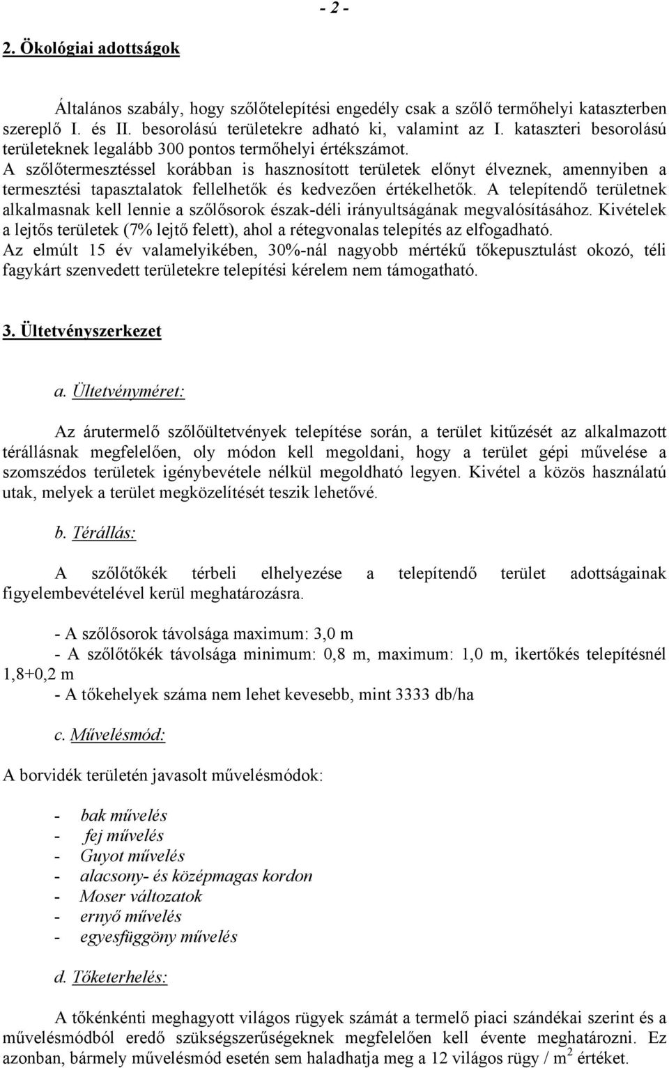 A szőlőtermesztéssel korábban is hasznosított területek előnyt élveznek, amennyiben a termesztési tapasztalatok fellelhetők és kedvezően értékelhetők.