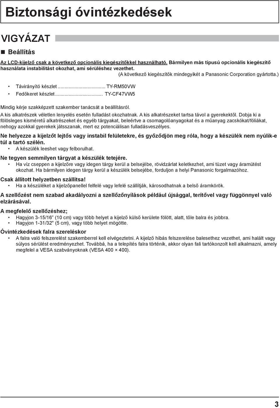 .. TY-RM50VW Fedőkeret készlet... TY-CF47VW5 Mindig kérje szakképzett szakember tanácsát a beállításról. A kis alkatrészek véletlen lenyelés esetén fulladást okozhatnak.