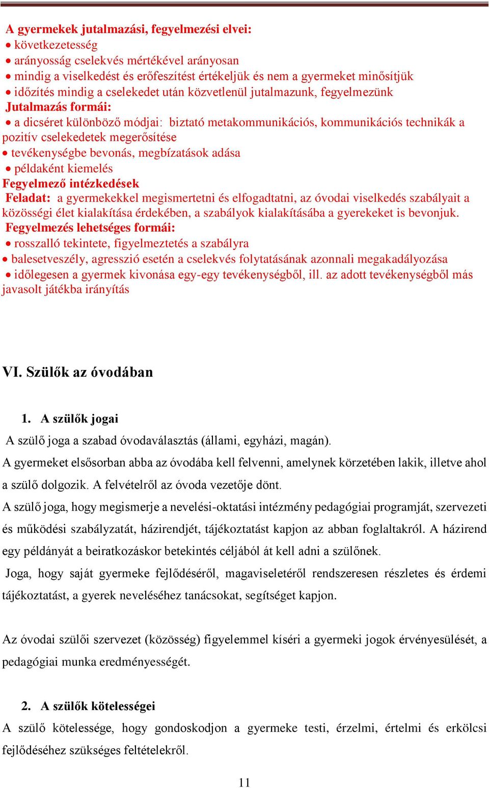 tevékenységbe bevonás, megbízatások adása példaként kiemelés Fegyelmező intézkedések Feladat: a gyermekekkel megismertetni és elfogadtatni, az óvodai viselkedés szabályait a közösségi élet