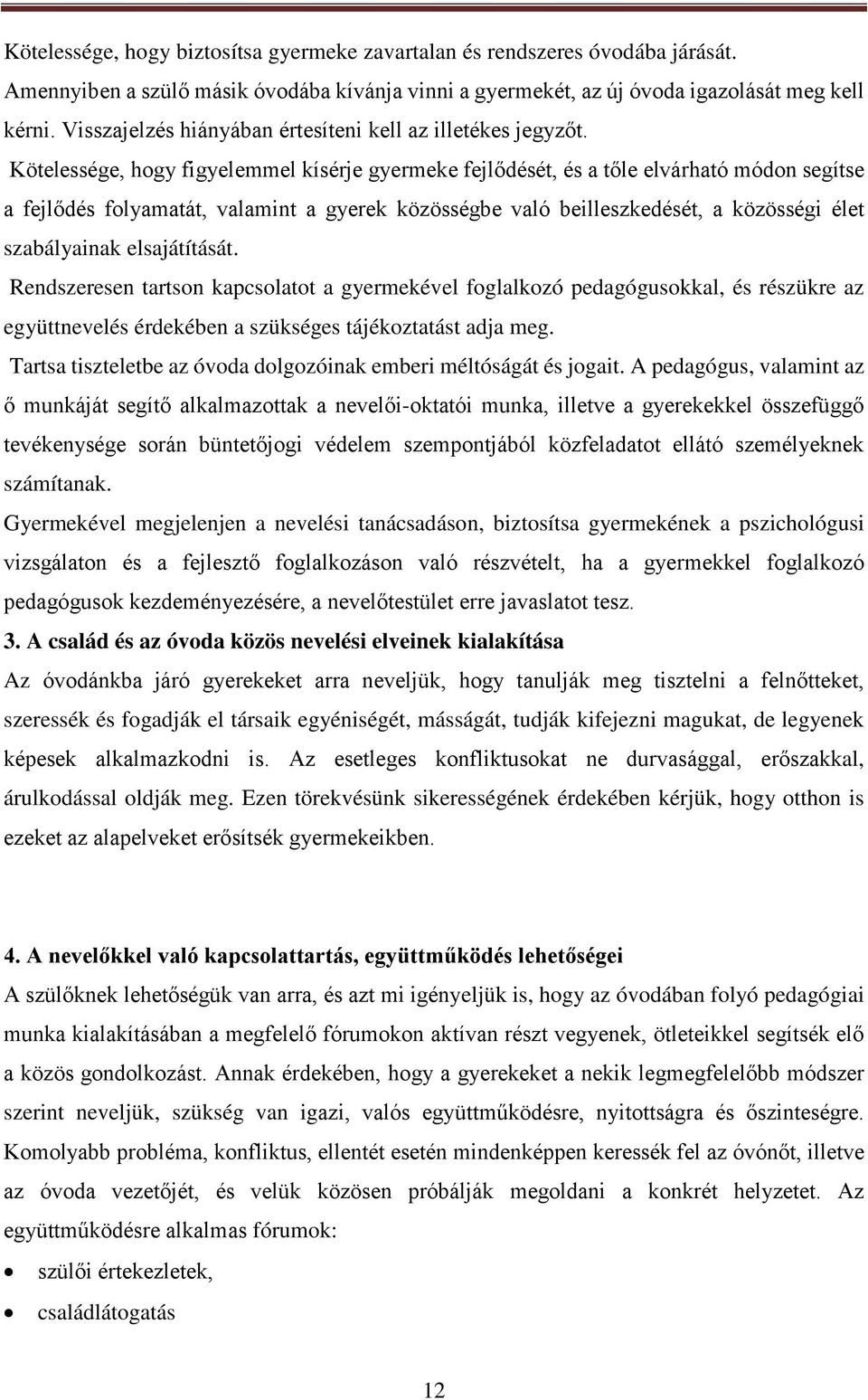 Kötelessége, hogy figyelemmel kísérje gyermeke fejlődését, és a tőle elvárható módon segítse a fejlődés folyamatát, valamint a gyerek közösségbe való beilleszkedését, a közösségi élet szabályainak