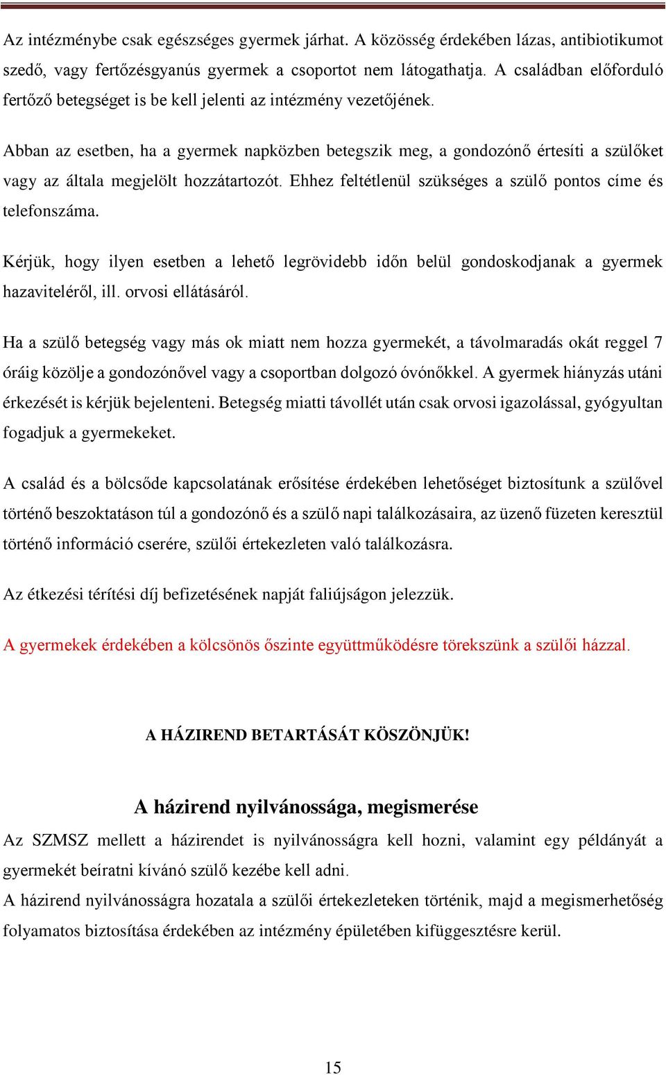 Abban az esetben, ha a gyermek napközben betegszik meg, a gondozónő értesíti a szülőket vagy az általa megjelölt hozzátartozót. Ehhez feltétlenül szükséges a szülő pontos címe és telefonszáma.