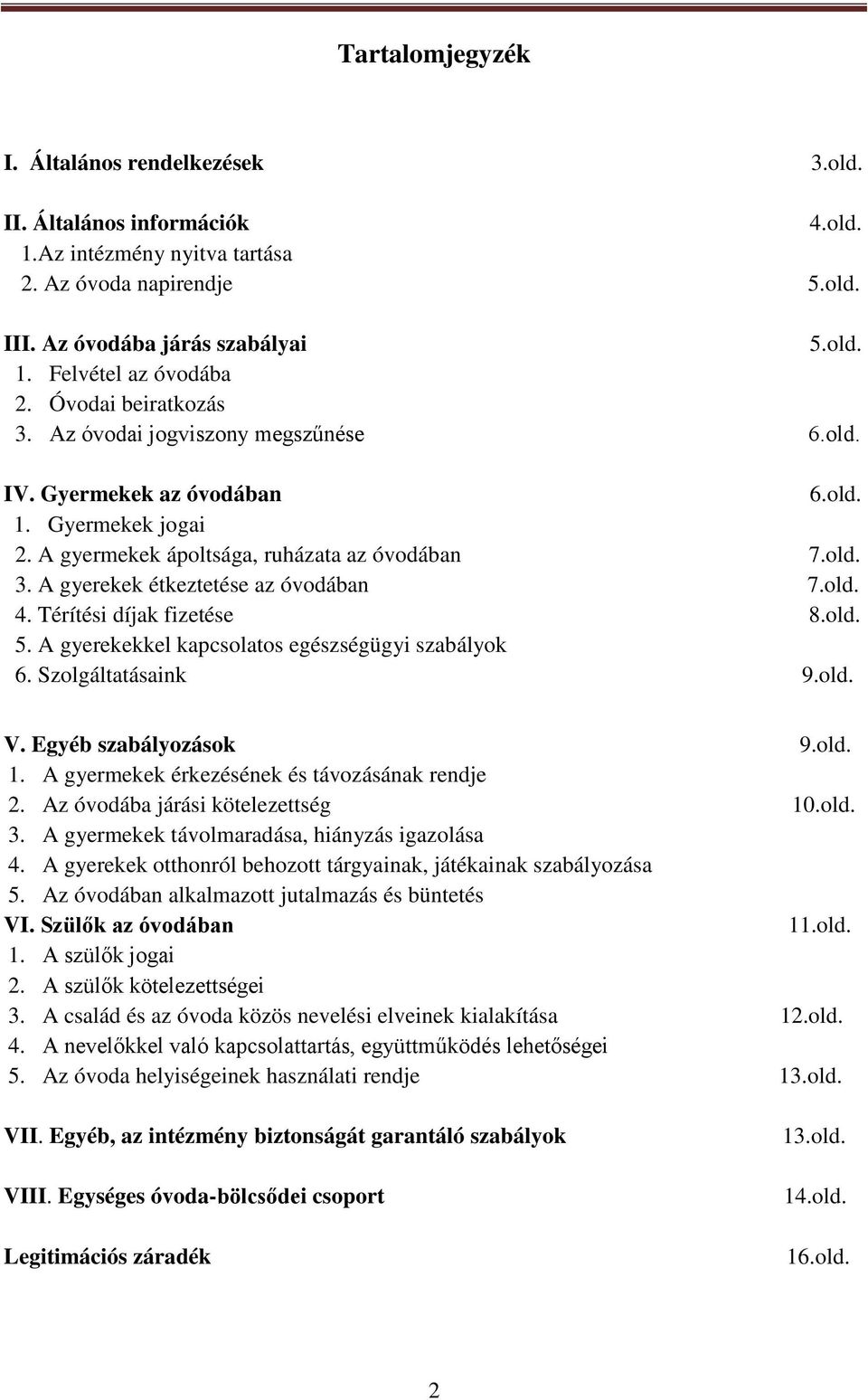 old. 4. Térítési díjak fizetése 8.old. 5. A gyerekekkel kapcsolatos egészségügyi szabályok 6. Szolgáltatásaink 9.old. V. Egyéb szabályozások 9.old. 1. A gyermekek érkezésének és távozásának rendje 2.