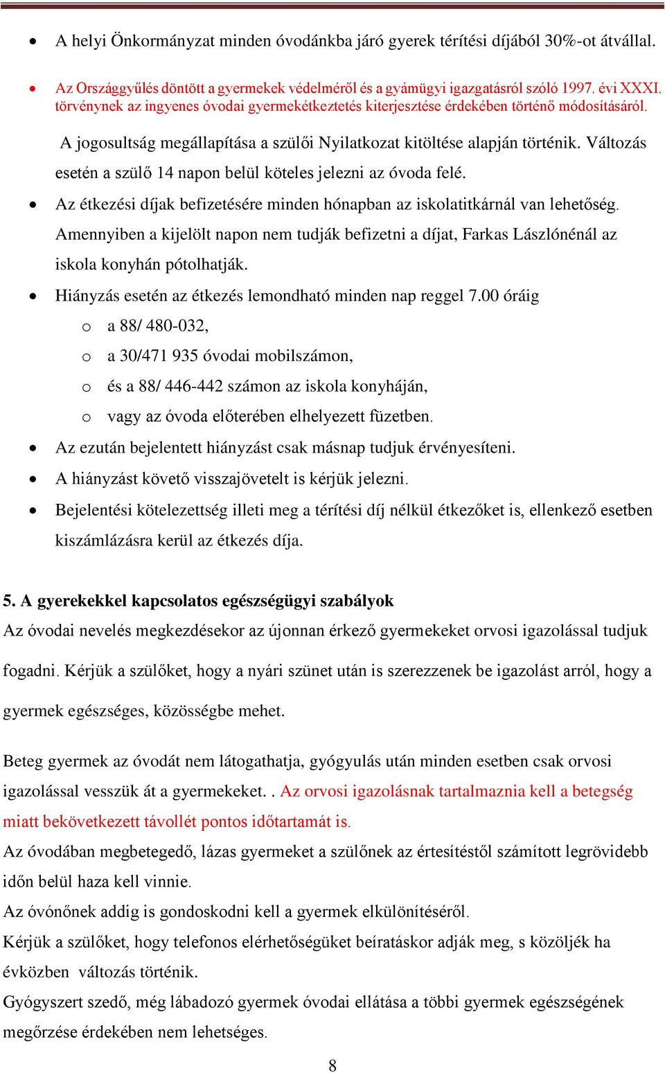 Változás esetén a szülő 14 napon belül köteles jelezni az óvoda felé. Az étkezési díjak befizetésére minden hónapban az iskolatitkárnál van lehetőség.