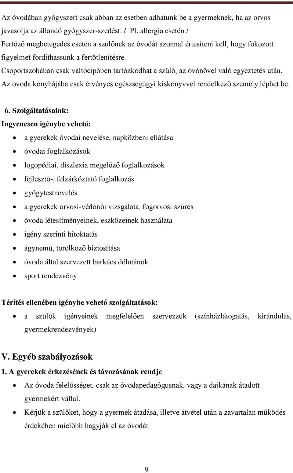 Csoportszobában csak váltócipőben tartózkodhat a szülő, az óvónővel való egyeztetés után. Az óvoda konyhájába csak érvényes egészségügyi kiskönyvvel rendelkező személy léphet be. 6.