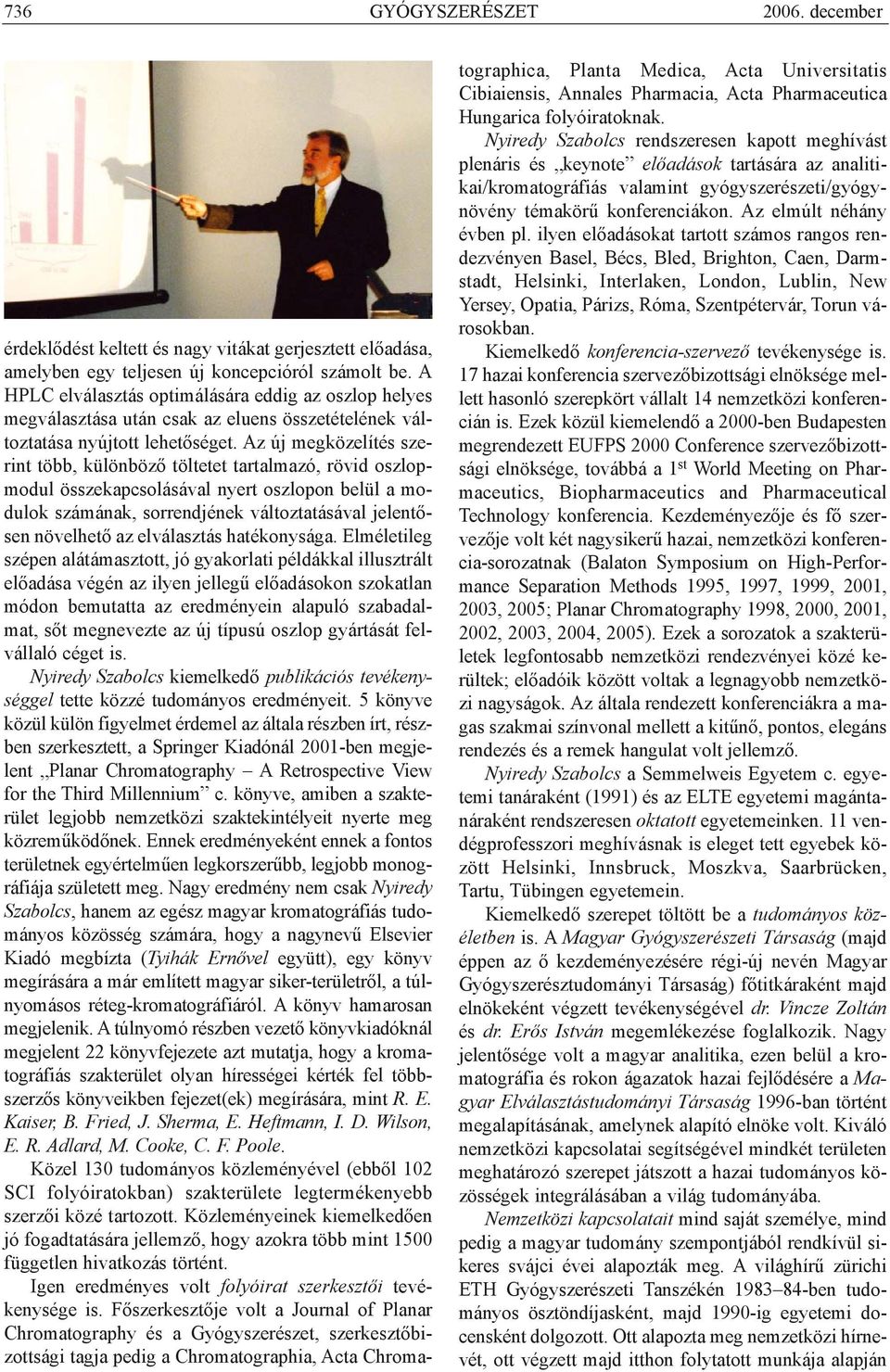 Az új megközelítés szerint több, különbözõ töltetet tartalmazó, rövid oszlopmodul összekapcsolásával nyert oszlopon belül a modulok számának, sorrendjének változtatásával jelentõsen növelhetõ az