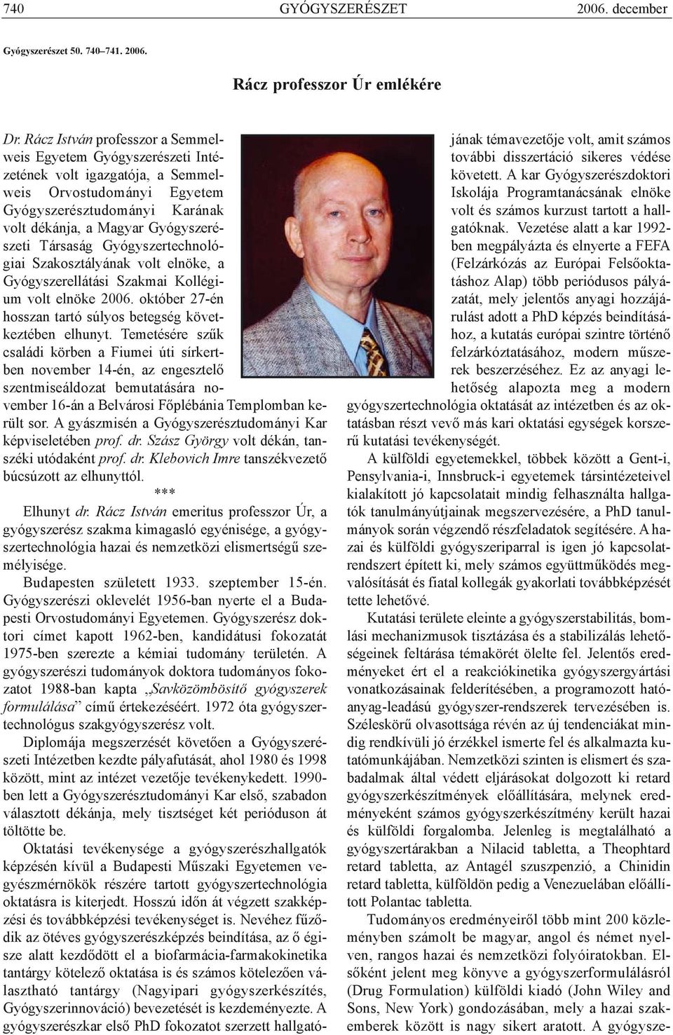 Társaság Gyógyszertechnológiai Szakosztályának volt elnöke, a Gyógyszerellátási Szakmai Kollégium volt elnöke 2006. október 27-én hosszan tartó súlyos betegség következtében elhunyt.