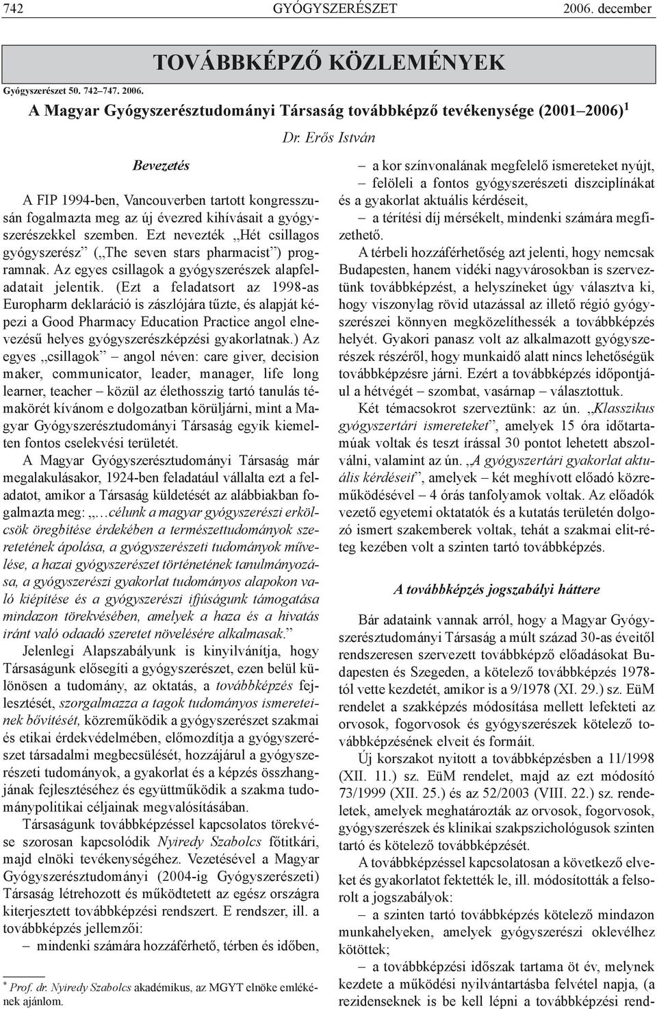 A Magyar Gyógyszerésztudományi Társaság továbbképzõ tevékenysége (2001 2006) 1 Bevezetés A FIP 1994-ben, Vancouverben tartott kongresszusán fogalmazta meg az új évezred kihívásait a gyógyszerészekkel