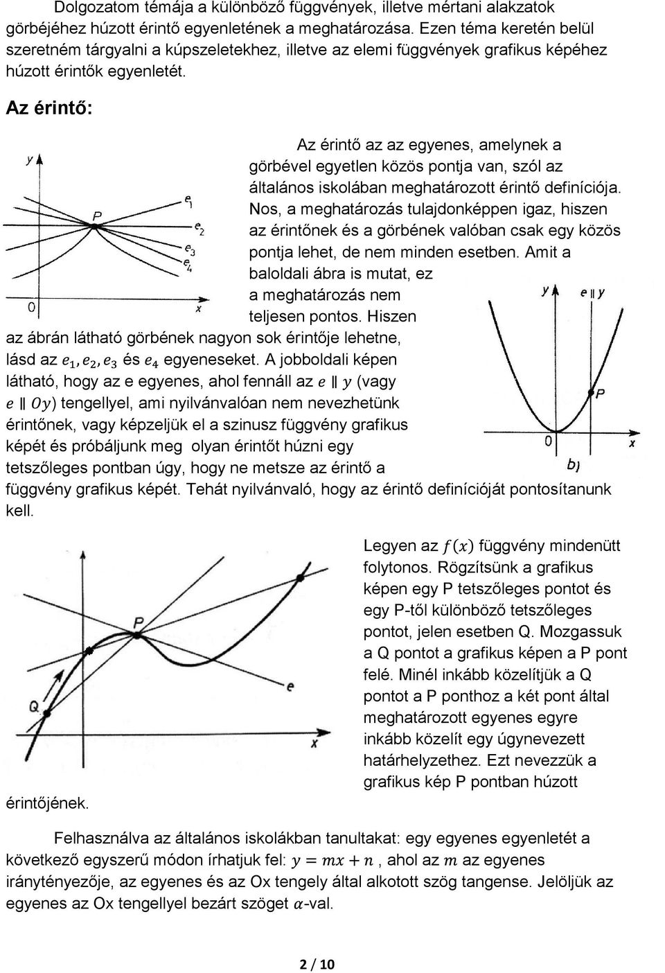 Az érintő: Az érintő az az egyenes, amelynek a görbével egyetlen közös pontja van, szól az általános iskolában meghatározott érintő definíciója.