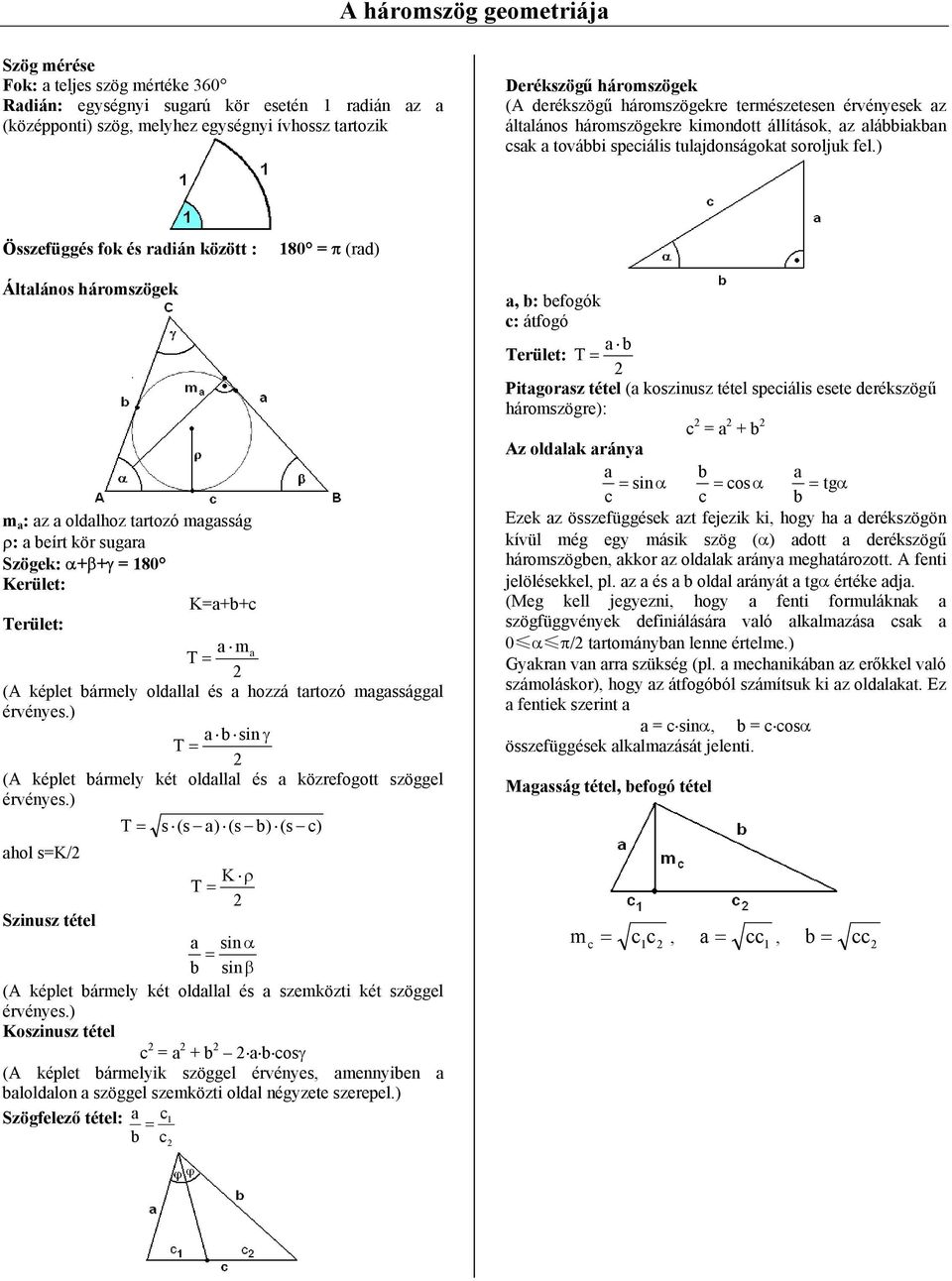 ) Összefüggés fok és radiá között : 8 π (rad) Általáos háromszögek m a : az a oldalhoz tartozó magasság ρ: a beírt kör sugara Szögek: α+β+γ 8 Kerület: Ka+b+c Terület: a ma T (A kélet bármel oldallal
