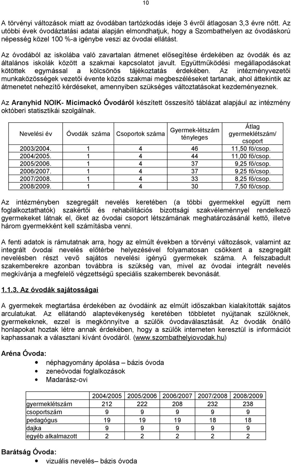 Az óvodából az iskolába való zavartalan átmenet elősegítése érdekében az óvodák és az általános iskolák között a szakmai kapcsolatot javult.