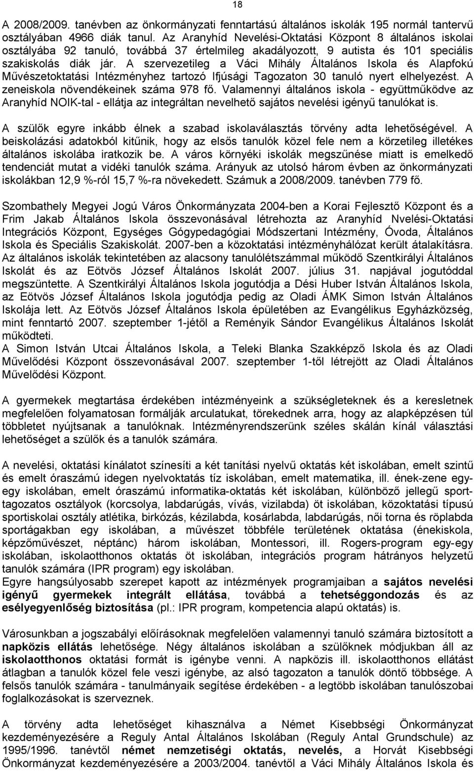 A szervezetileg a Váci Mihály Általános Iskola és Alapfokú Művészetoktatási Intézményhez tartozó Ifjúsági Tagozaton 30 tanuló nyert elhelyezést. A zeneiskola növendékeinek száma 978 fő.