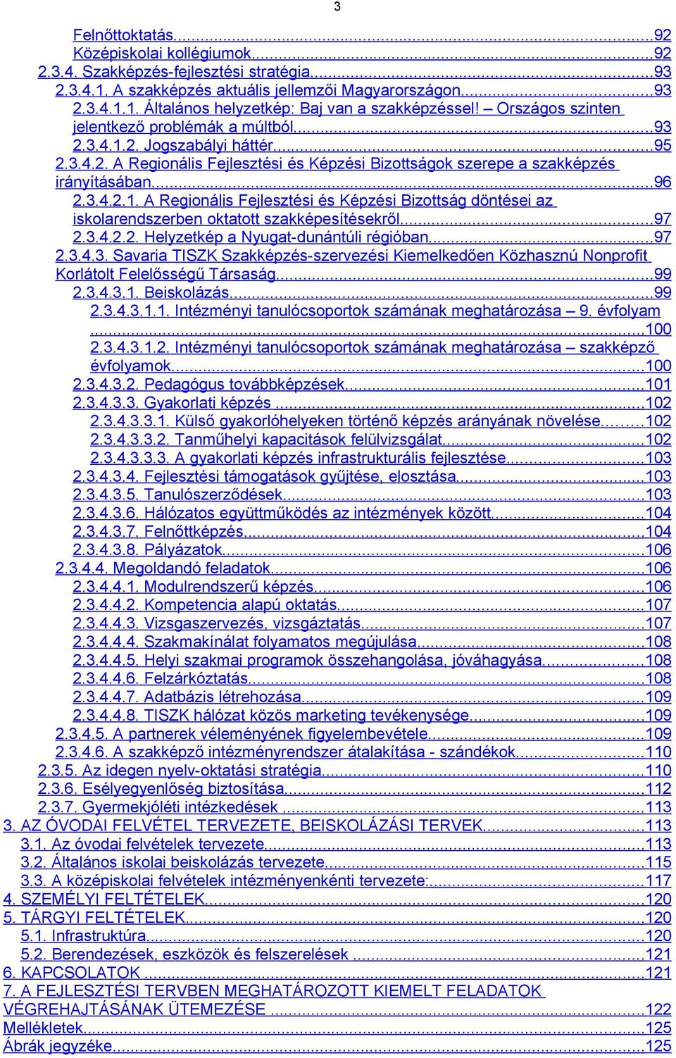 ..97 2.3.4.2.2. Helyzetkép a Nyugat-dunántúli régióban...97 2.3.4.3. Savaria TISZK Szakképzés-szervezési Kiemelkedően Közhasznú Nonprofit Korlátolt Felelősségű Társaság...99 2.3.4.3.1. Beiskolázás.