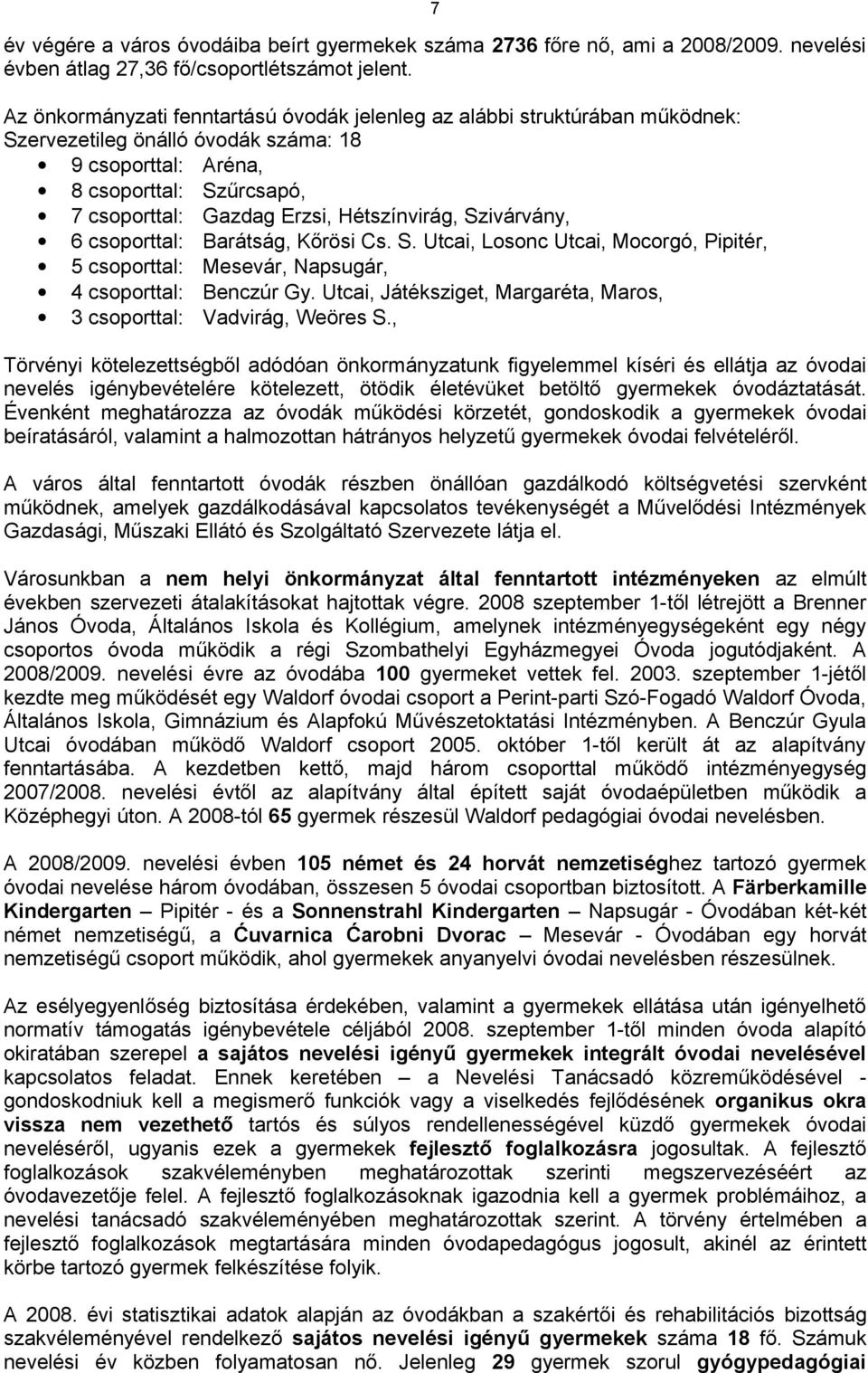 Hétszínvirág, Szivárvány, 6 csoporttal: Barátság, Kőrösi Cs. S. Utcai, Losonc Utcai, Mocorgó, Pipitér, 5 csoporttal: Mesevár, Napsugár, 4 csoporttal: Benczúr Gy.