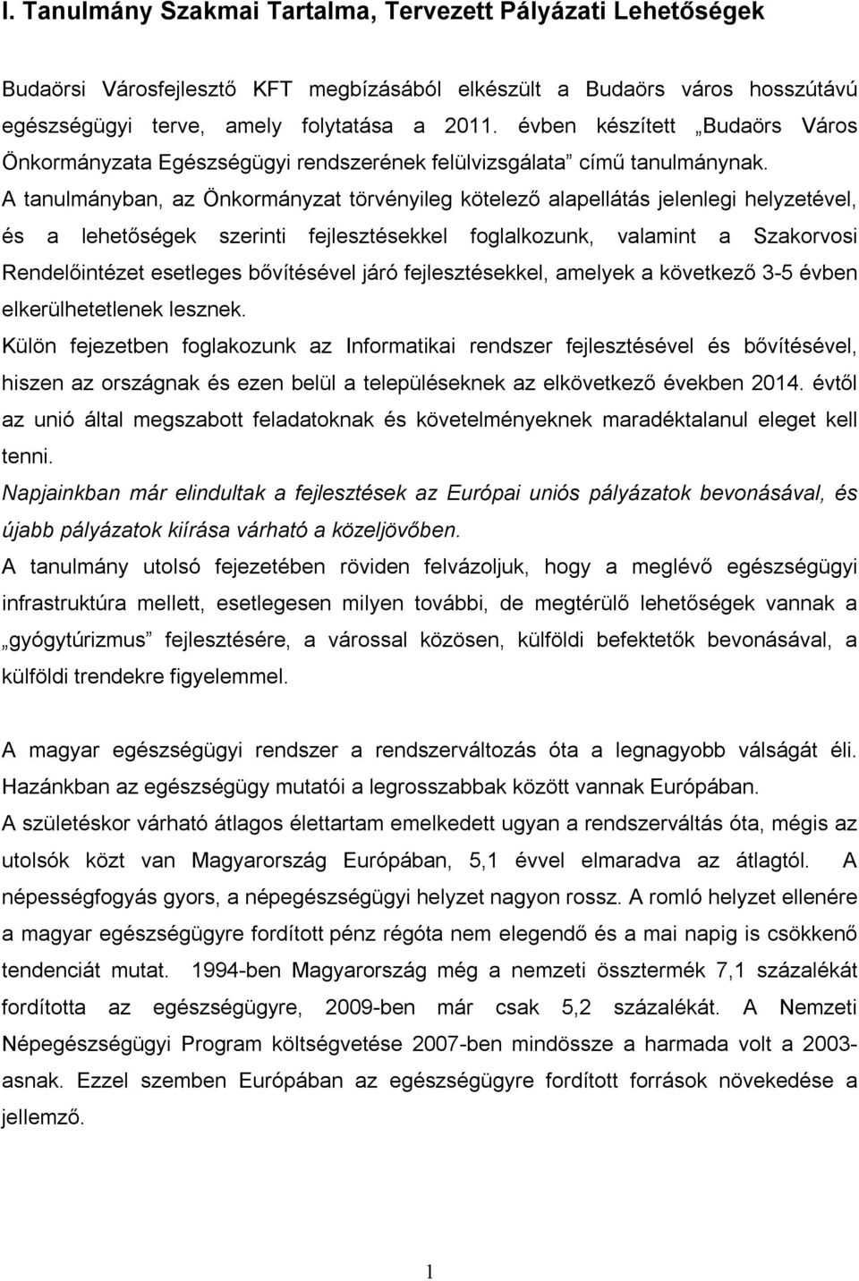 A tanulmányban, az Önkormányzat törvényileg kötelező alapellátás jelenlegi helyzetével, és a lehetőségek szerinti fejlesztésekkel foglalkozunk, valamint a Szakorvosi Rendelőintézet esetleges