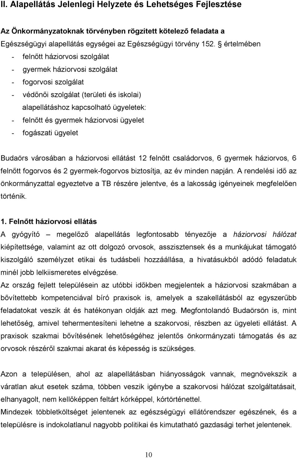 háziorvosi ügyelet - fogászati ügyelet Budaörs városában a háziorvosi ellátást 12 felnőtt családorvos, 6 gyermek háziorvos, 6 felnőtt fogorvos és 2 gyermek-fogorvos biztosítja, az év minden napján.