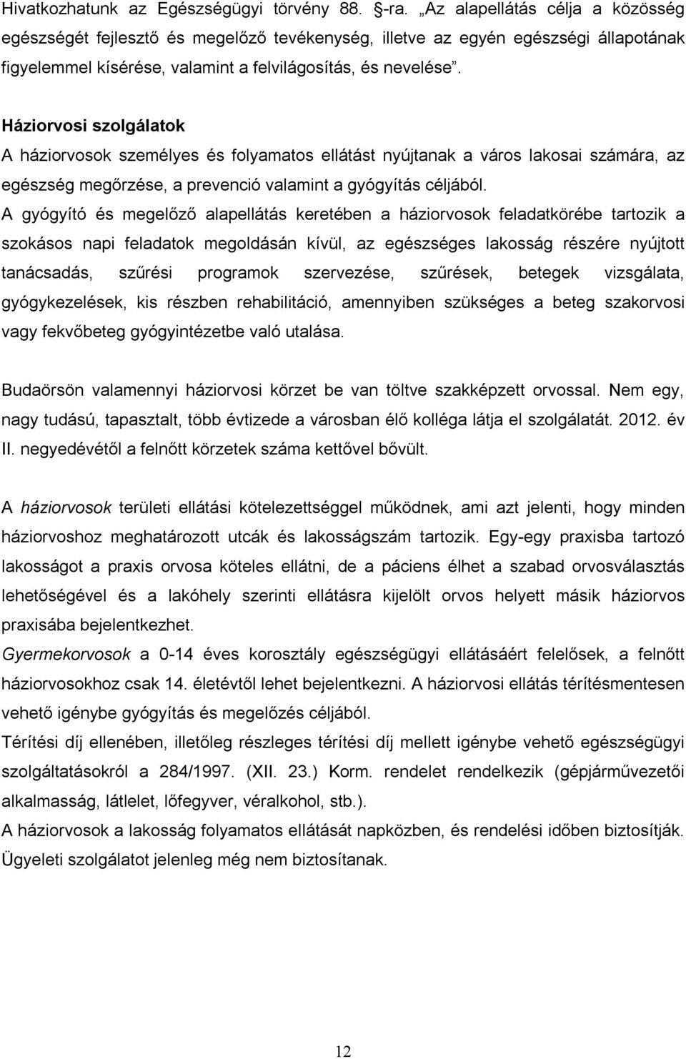 Háziorvosi szolgálatok A háziorvosok személyes és folyamatos ellátást nyújtanak a város lakosai számára, az egészség megőrzése, a prevenció valamint a gyógyítás céljából.